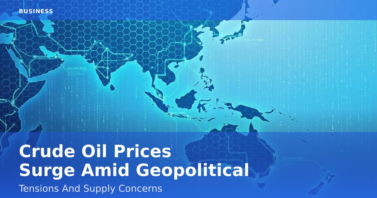 Crude Oil Prices Surge Amid Geopolitical Tensions And Supply Concerns