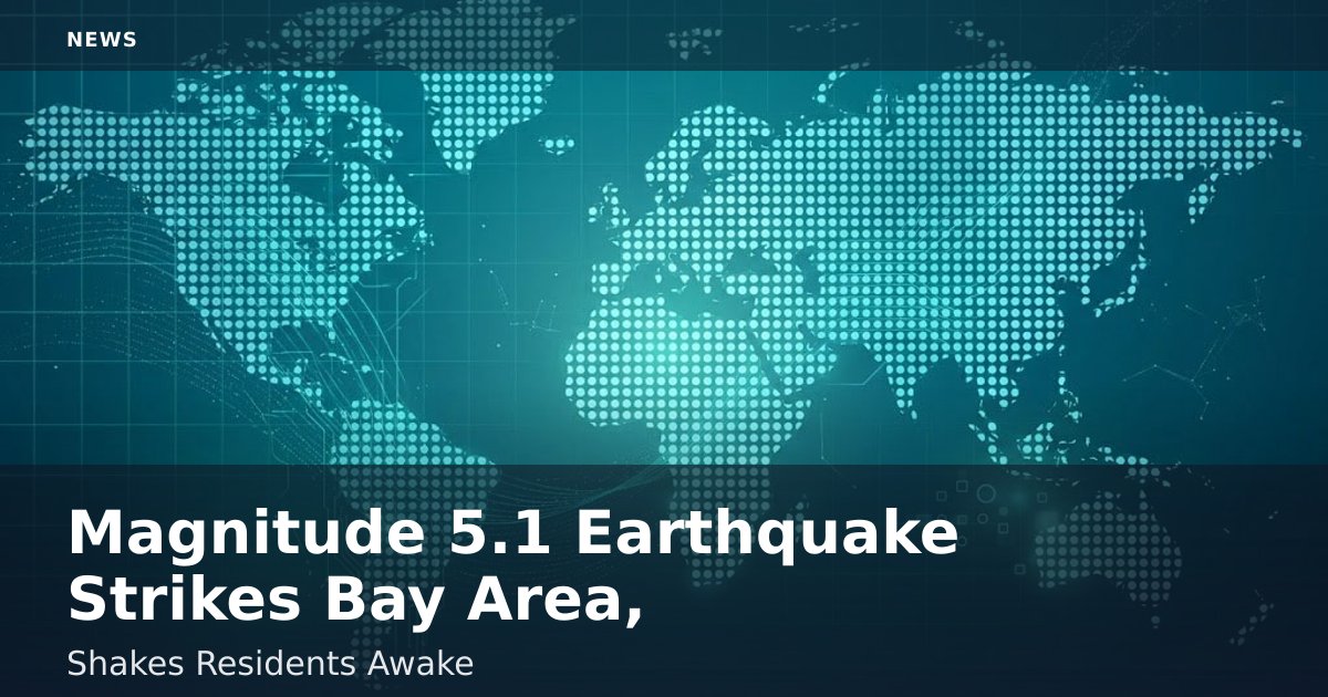 Magnitude 5.1 Earthquake Strikes Bay Area, Shakes Residents Awake