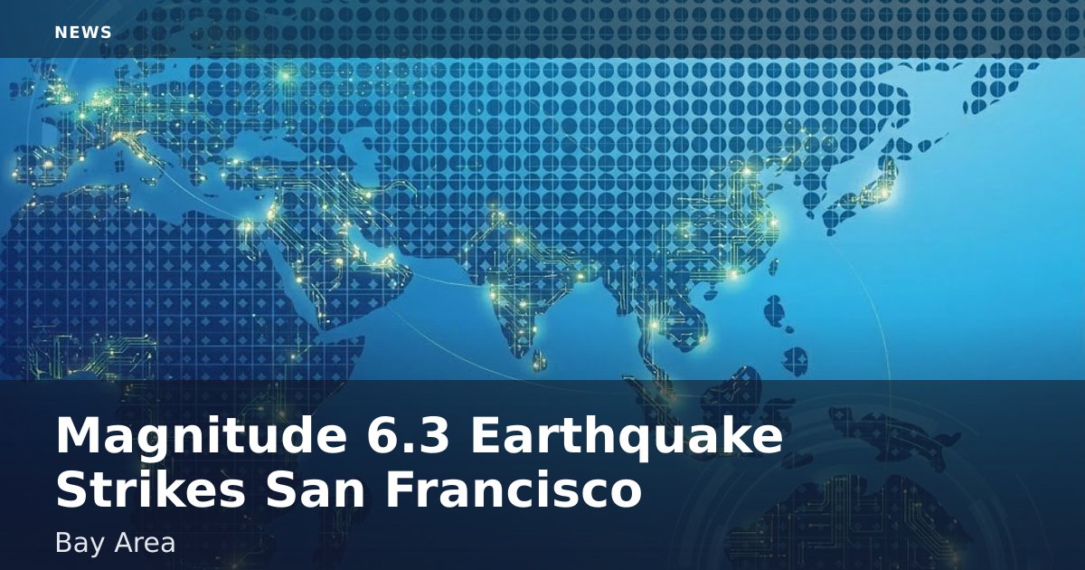 Magnitude 6.3 Earthquake Strikes San Francisco Bay Area