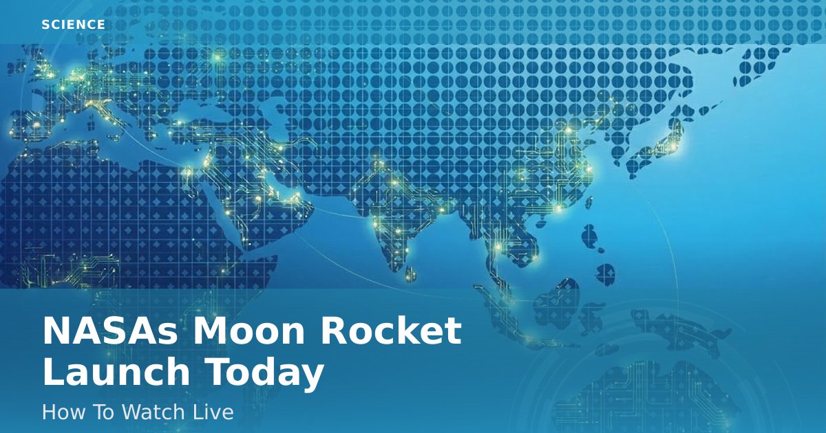 NASA's Moon Rocket Launch Today: How To Watch Live