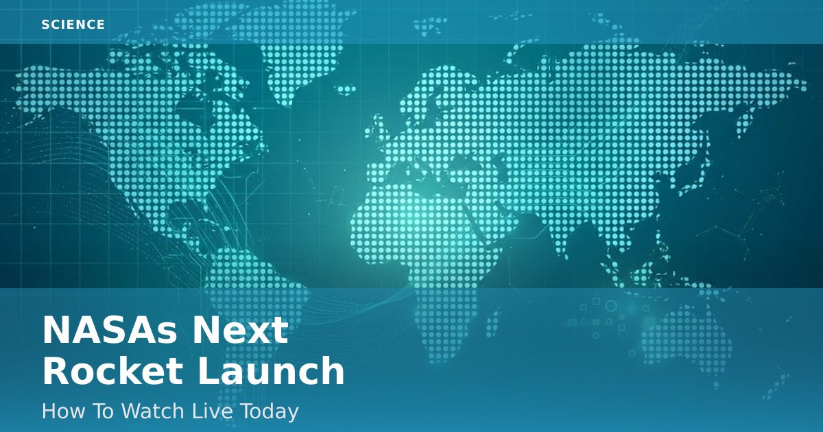 NASA's Next Rocket Launch: How To Watch Live Today