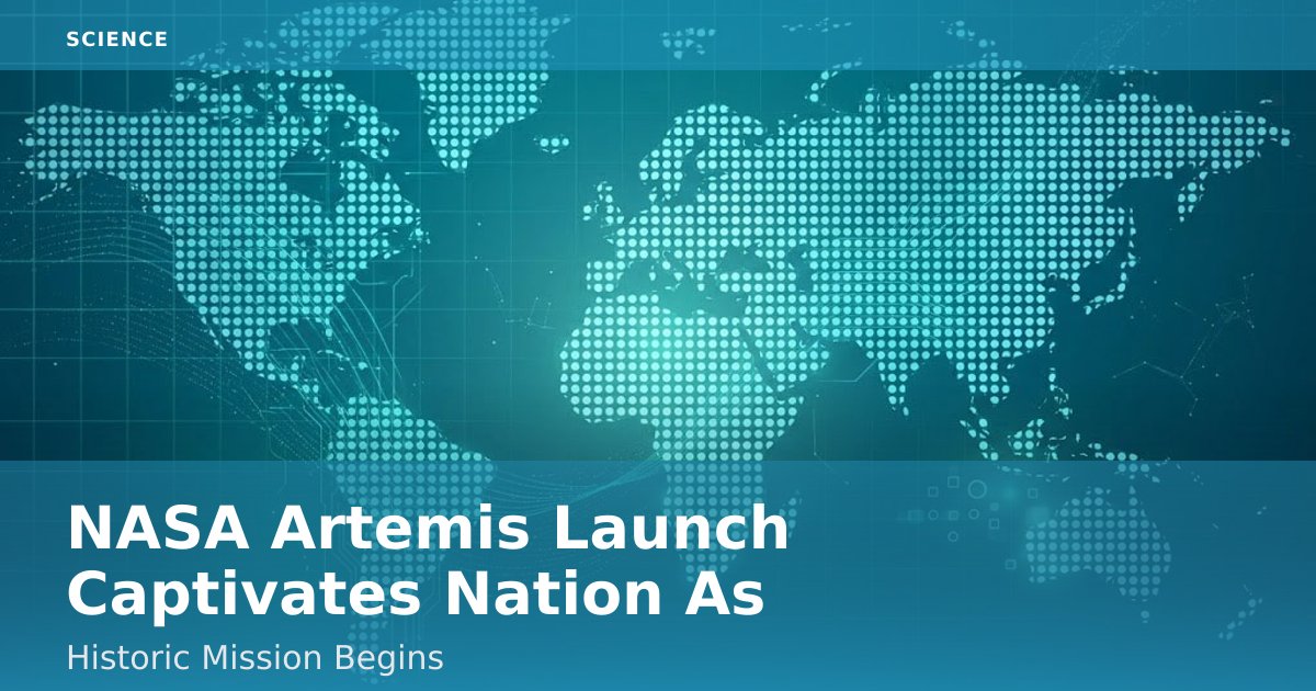 NASA Artemis Launch Captivates Nation As Historic Mission Begins
