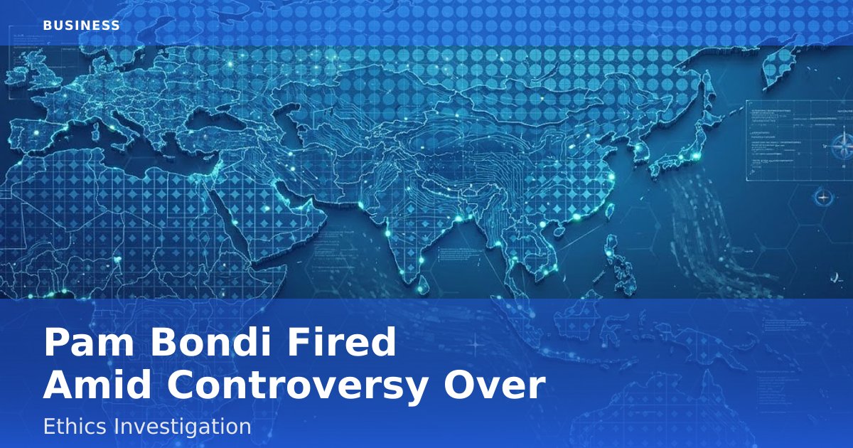 Pam Bondi Fired Amid Controversy Over Ethics Investigation