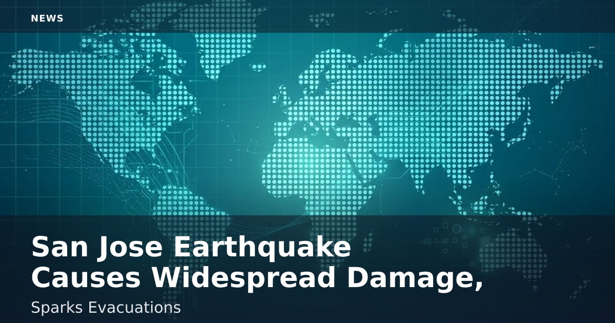 San Jose Earthquake Causes Widespread Damage, Sparks Evacuations