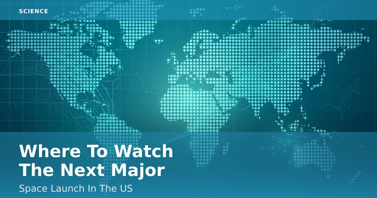 Where To Watch The Next Major Space Launch In The US