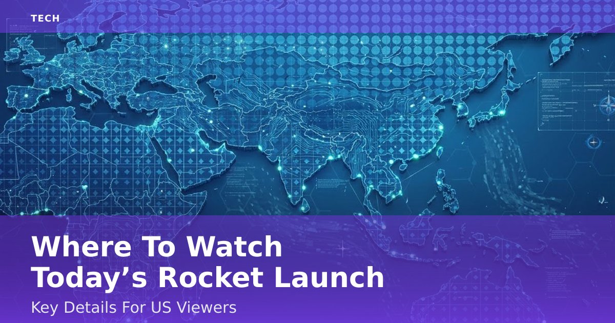 Where To Watch Today’s Rocket Launch: Key Details For US Viewers